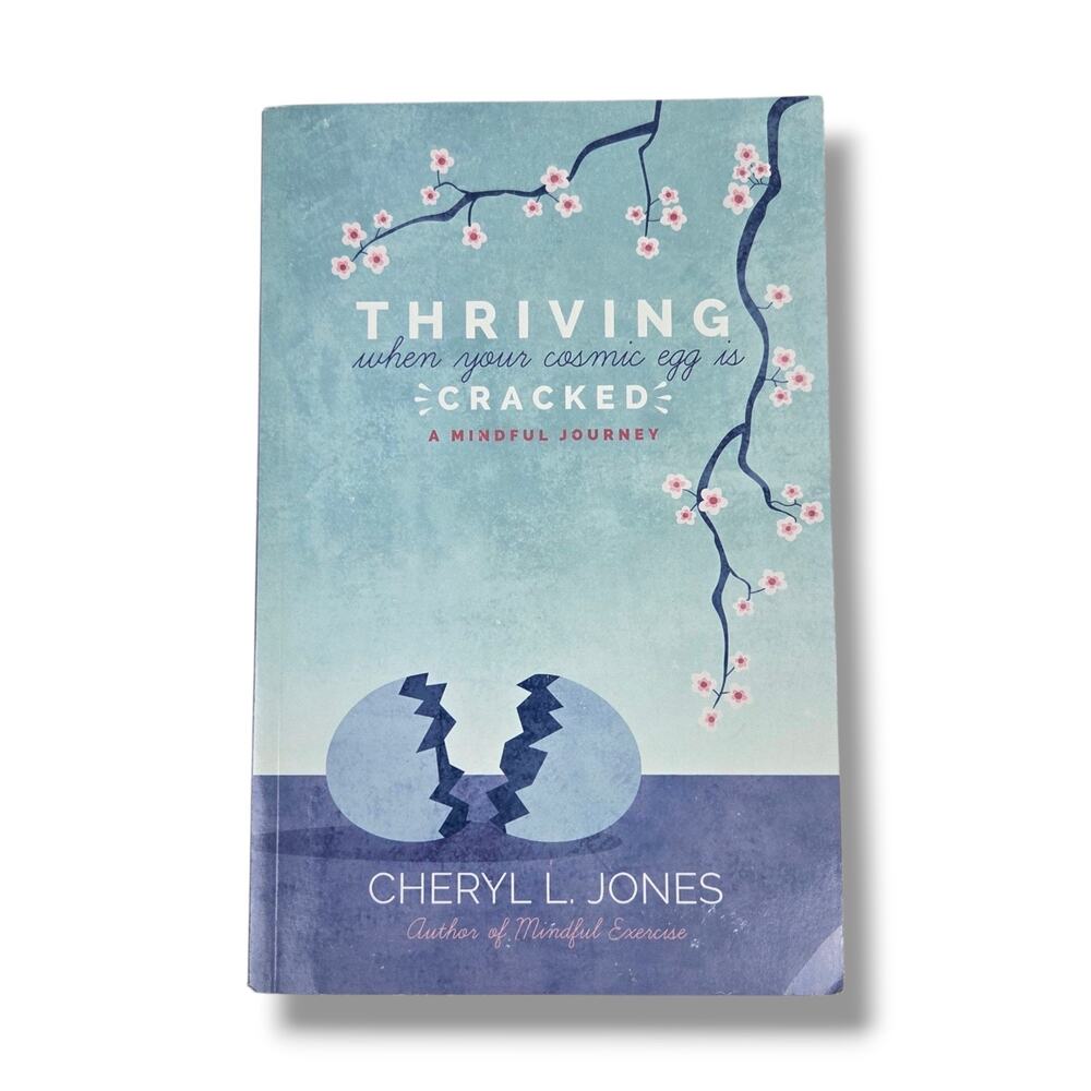 Thriving When Your Cosmic Egg Is Cracked : A Mindful Journey by Cheryl Jones